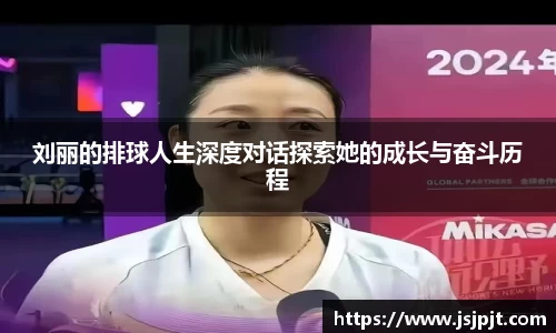 刘丽的排球人生深度对话探索她的成长与奋斗历程