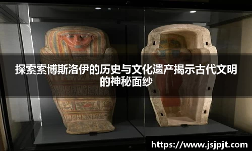 探索索博斯洛伊的历史与文化遗产揭示古代文明的神秘面纱